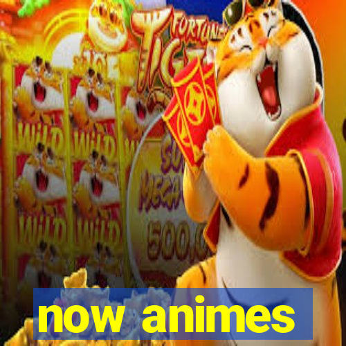 now animes